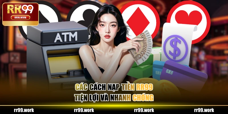 Các cách nạp tiền RR99 tiện lợi và nhanh chóng