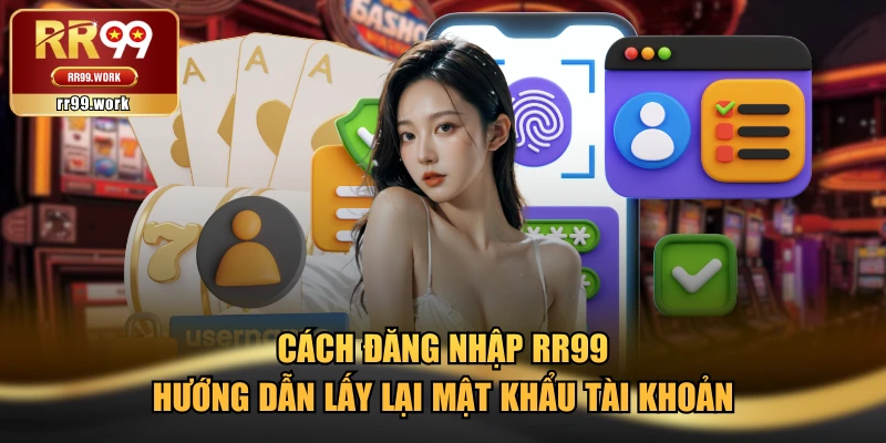 Cách Đăng Nhập RR99 & Hướng Dẫn Lấy Lại Mật Khẩu Tài Khoản
