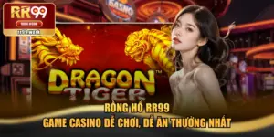 Rồng Hổ RR99 - Game Casino Dễ Chơi, Dễ Ăn Thưởng Nhất